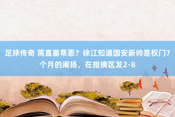 足球传奇 简直塞蒂恩？徐江知道国安新帅是权门7个月的阐扬，在指摘区发2-8