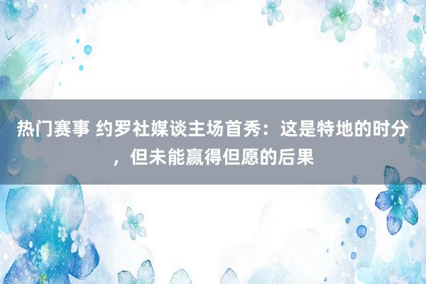 热门赛事 约罗社媒谈主场首秀：这是特地的时分，但未能赢得但愿的后果