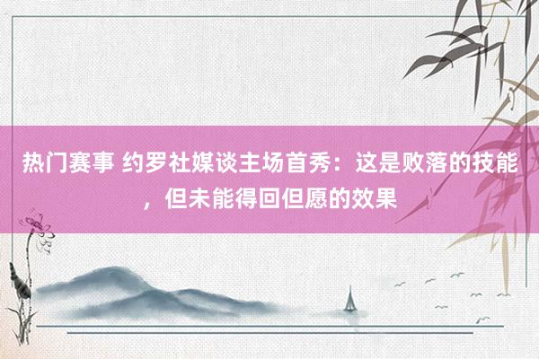 热门赛事 约罗社媒谈主场首秀：这是败落的技能，但未能得回但愿的效果